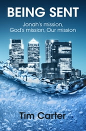 Being Sent: Jonah s Mission, God s Mission, Our Mission
