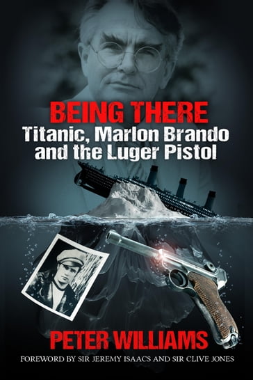Being There: Titanic, Marlon Brando and the Luger Pistol - Peter Williams