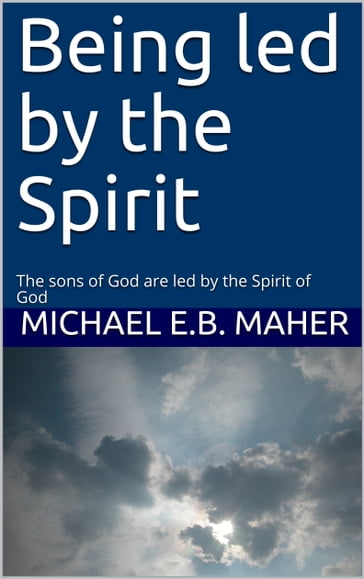 Being led by the Spirit - Michael E.B. Maher