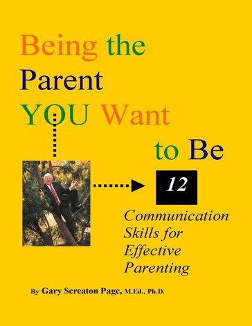 Being the Parent YOU Want to Be: 12 Communication Skills for Effective Parenting - Gary Screaton Page