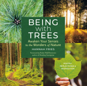 Being with Trees: Awaken Your Senses to the Wonders of Nature; Poetry, Reflections & Inspiration