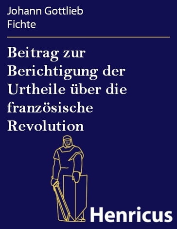 Beitrag zur Berichtigung der Urtheile über die französische Revolution - Johann Gottlieb Fichte
