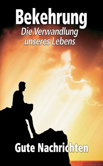 Bekehrung  Die Verwandlung unseres Lebens - Gute Nachrichten