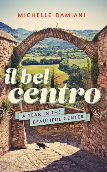 Il Bel Centro: A Year in the Beautiful Center - Michelle Damiani