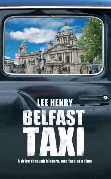 Belfast Taxi: A Drive Through History, One Fare at a Time - Henry Lee