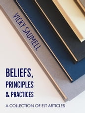 Beliefs, Principles & Practices: A Collection of ELT Articles