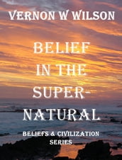 Beliefs and Civilization Series: Belief in the Supernatural