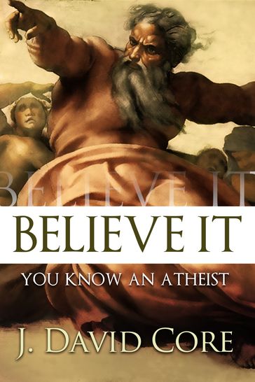 Believe It, You Know an Atheist - J. David Core