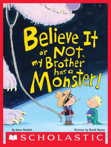 Believe It or Not, My Brother Has a Monster! - Kenn Nesbitt