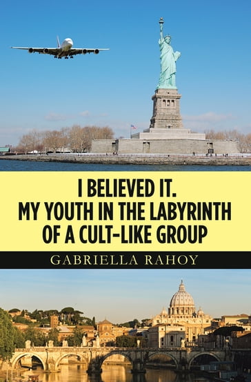 I Believed It. My Youth in the Labyrinth of a Cult-Like Group - Gabriella Rahoy