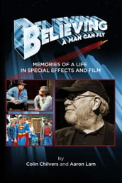 Believing a Man Can Fly: Memories of a Life in Special Effects and Film