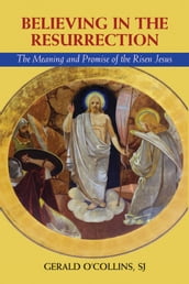 Believing in the Resurrection: The Meaning and Promise of the Risen Jesus