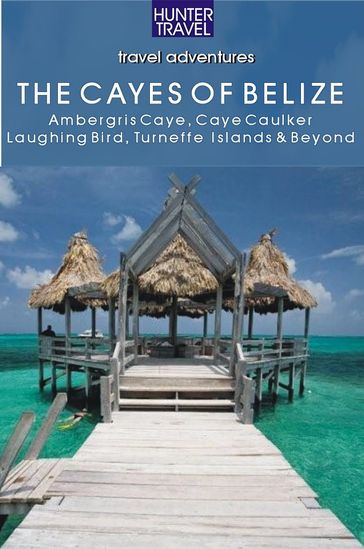 Belize - The Cayes: Ambergis Caye Caye Caulker the Turneffe Islands & Beyond - Vivien Lougheed