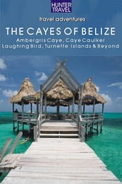 Belize - The Cayes: Ambergis Caye Caye Caulker the Turneffe Islands & Beyond