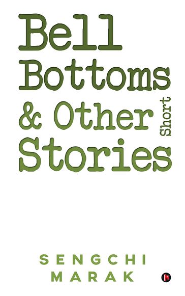 Bell Bottoms and Other Short Stories - Sengchi Marak