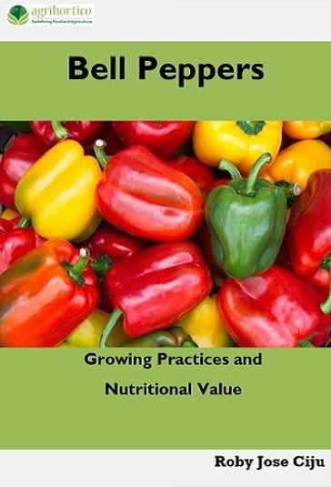 Bell Peppers: Growing Practices and Nutritional Value - ROBY JOSE CIJU