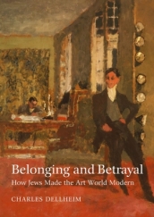 Belonging and Betrayal ¿ How Jews Made the Art World Modern