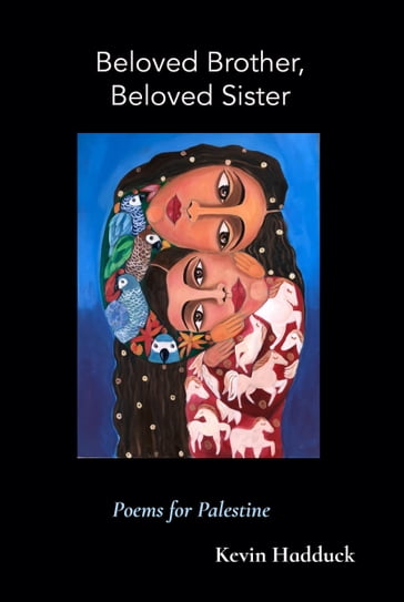 Beloved Brother, Beloved Sister: Poems for Palestine - Kevin Hadduck