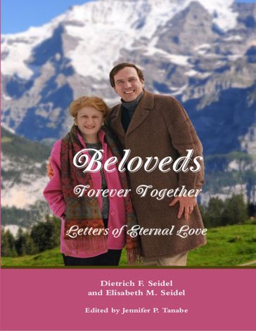Beloveds, Forever Together: Letters of Eternal Love - Dietrich F. Seidel - Elisabeth M. Seidel - Jennifer Tanabe