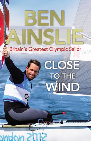 Ben Ainslie: Close to the Wind - Ben Ainslie