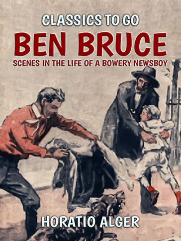 Ben Bruce Scenes in the Life of a Bowery Newsboy - Horatio Alger