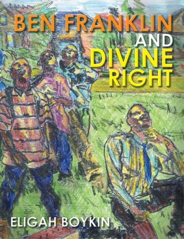 Ben Franklin and Divine Right - Eligah Boykin