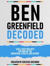 Ben Greenfields Decoded  Take A Deep Dive Into The Mind Of The Biohacker, Athlete And Author