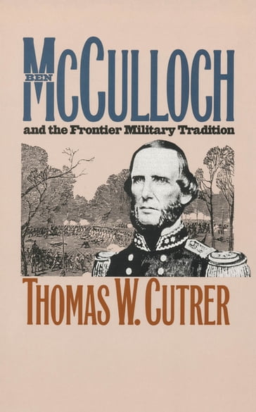 Ben Mcculloch and the Frontier Military Tradition - Thomas W. Cutrer