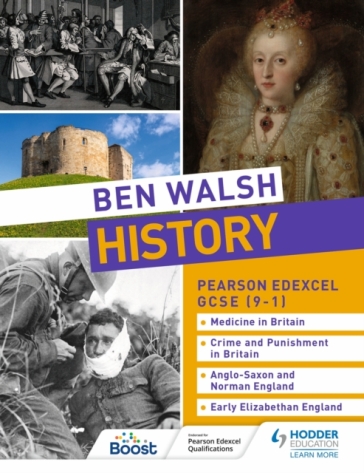 Ben Walsh History: Pearson Edexcel GCSE (9¿1): Medicine in Britain, Crime and Punishment in Britain, Anglo-Saxon and Norman England and Early Elizabethan England - Ben Walsh - Sam Slater - Catherine Priggs - Hannah Dalton