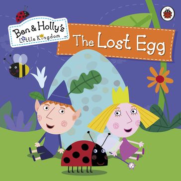 Ben and Holly's Little Kingdom: The Lost Egg Storybook - Ben and Holly