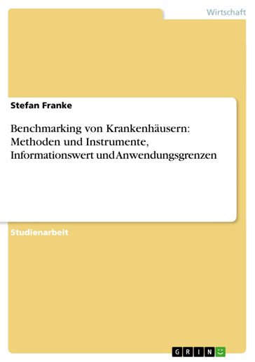 Benchmarking von Krankenhäusern: Methoden und Instrumente, Informationswert und Anwendungsgrenzen - Stefan Franke