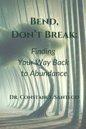 Bend, Don t Break: Finding Your Way Back To Abundance