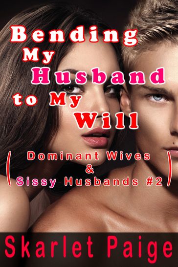 Bending My Husband to My Will: Dominant Wives & Sissy Husbands #2 - Skarlet Paige