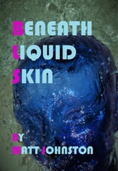 Beneath Liquid Skin