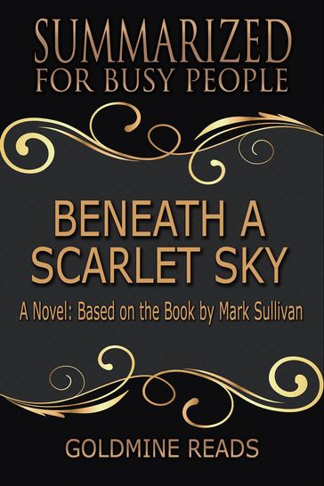 Beneath a Scarlet Sky - Summarized for Busy People: A Novel: Based on the Book by Mark Sullivan - Goldmine Reads