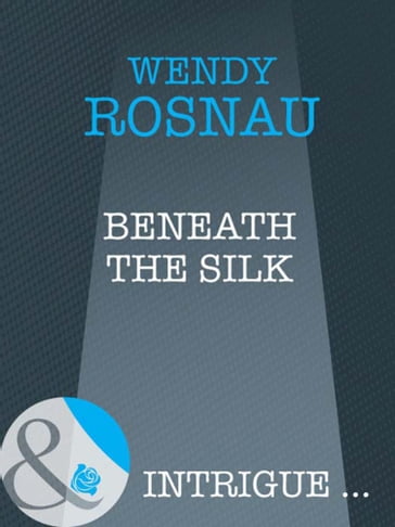 Beneath The Silk (Mills & Boon Intrigue) - Wendy Rosnau
