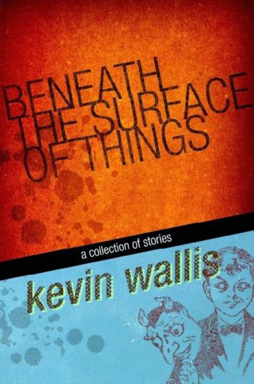 Beneath The Surface of Things - Kevin Wallis