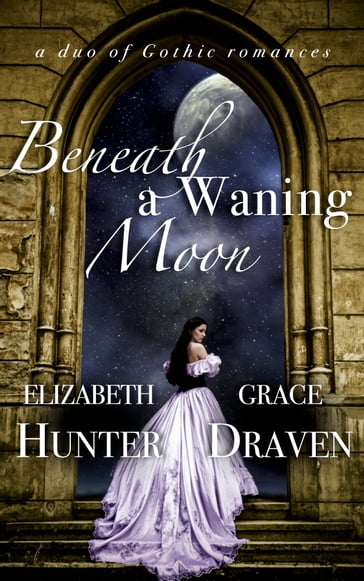 Beneath a Waning Moon: A Duo of Gothic Romances - Elizabeth Hunter - Grace Draven