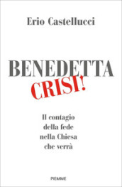 Benedetta crisi! Il contagio della fede nella Chiesa che verrà