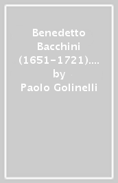 Benedetto Bacchini (1651-1721). L uomo, lo storico, il maestro