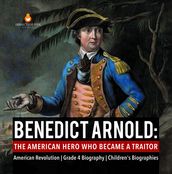 Benedict Arnold : The American Hero Who Became a Traitor   American Revolution   Grade 4 Biography   Children s Biographies