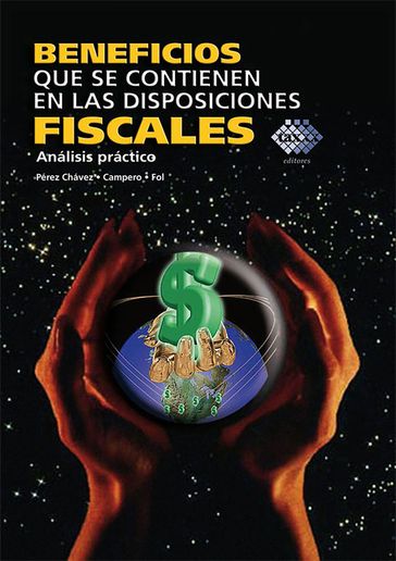 Beneficios que se contienen en las disposiciones fiscales, Análisis práctico - José Pérez Chávez - Raymundo Fol Olguín