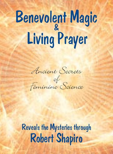 Benevolent Magic and Living Prayer - Robert Shapiro