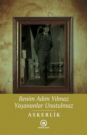 Benim Adm Ylmaz Yaananlar Unutulmaz - Askerlik - Ylmaz Ayyldz