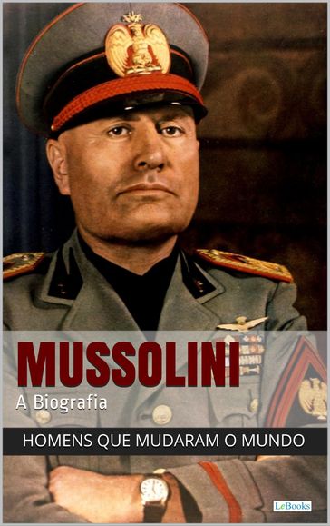 Benito Mussolini - A Biografia - edições lebooks