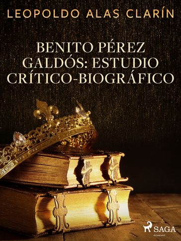 Benito Pérez Galdós: Estudio Crítico-Biográfico - Clarín Leopoldo Alas