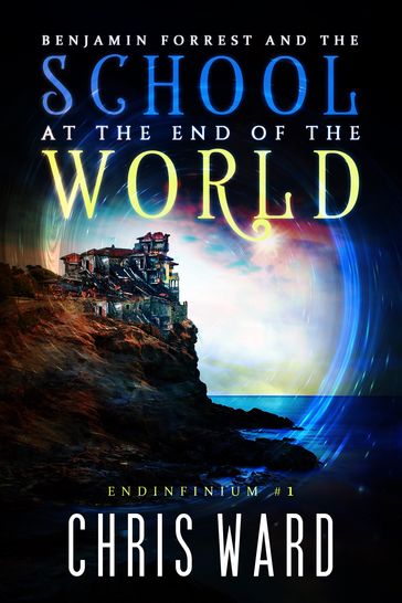 Benjamin Forrest and the School at the End of the World - Chris Ward