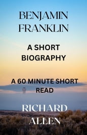 Benjamin Franklin: A Short Biography