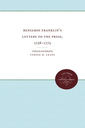 Benjamin Franklin s Letters to the Press, 1758-1775