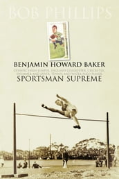 Benjamin Howard Baker: Sportsman Supreme.